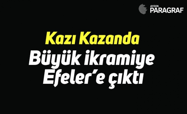 Büyük ikramiye Efeler’e çıktı