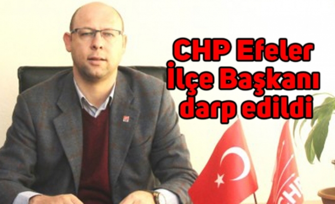 CHP Efeler İlçe Başkanı darp edildi