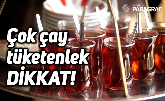 Çok çay tüketenler dikkat