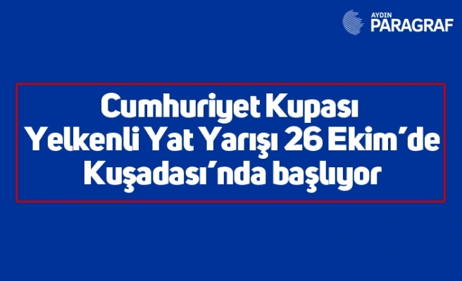 Cumhuriyet Kupası Yelkenli Yat Yarışı 26 Ekim’de Kuşadası’nda başlıyor