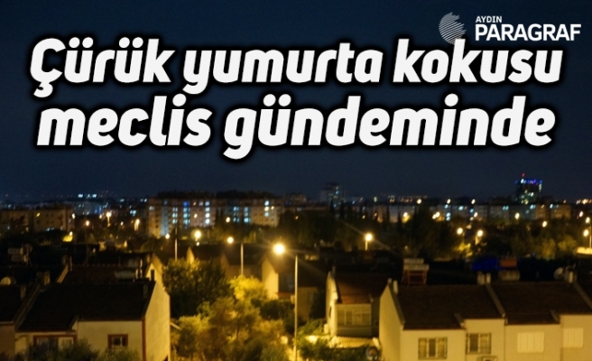 Çürük yumurta kokusu meclis gündeminde