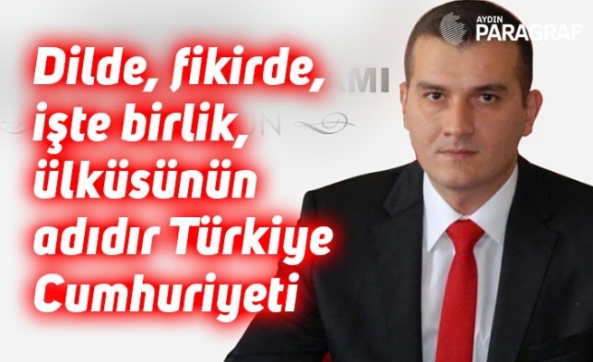 Dilde, fikirde, işte birlik, ülküsünün adıdır Türkiye Cumhuriyeti