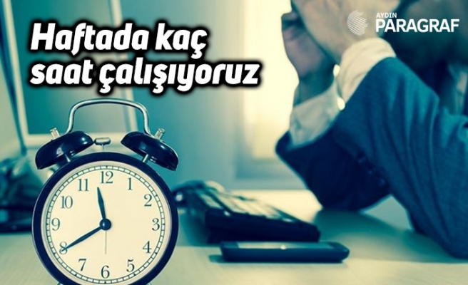 Haftada kaç saat çalışıyoruz