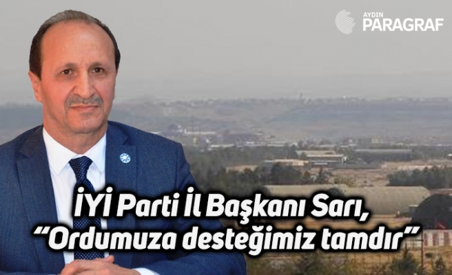 İYİ Parti İl Başkanı Sarı,  “Ordumuza desteğimiz tamdır”