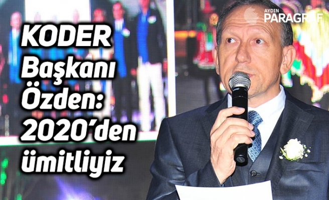 KODER Başkanı Özden: 2020’den ümitliyiz
