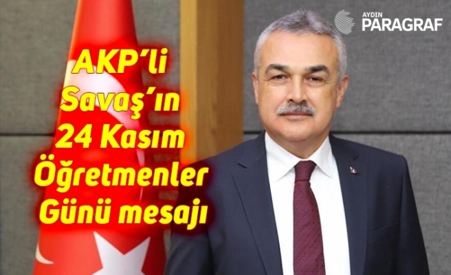 AKP'li Savaş’ın 24 Kasım Öğretmenler Günü mesajı