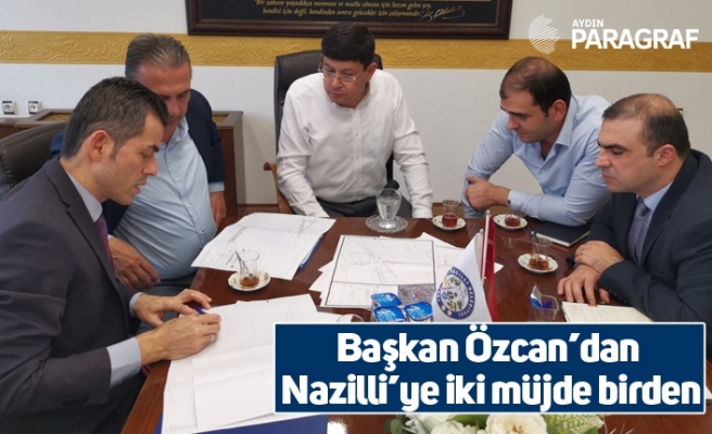 Başkan Özcan’dan Nazilli’ye iki müjde birden