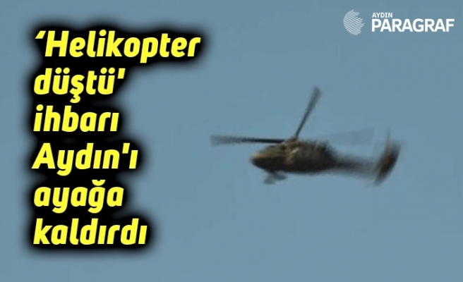 ‘Helikopter düştü' ihbarı Aydın'ı ayağa kaldırdı