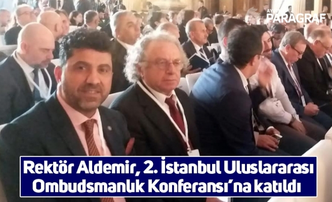 Rektör Aldemir, 2. İstanbul Uluslararası Ombudsmanlık Konferansı’na katıldı