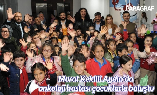 Ünlü Sanatçı Murat Kekilli Aydın'da onkoloji hastası çocuklarla buluştu