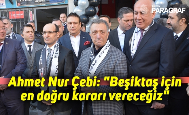 Ahmet Nur Çebi: "Beşiktaş için en doğru kararı vereceğiz"