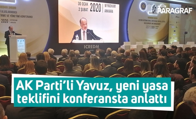 AK Parti’li Yavuz, yeni yasa teklifini konferansta anlattı