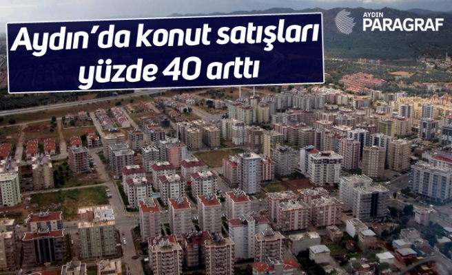 Aydın’da konut satışları yüzde 40 arttı