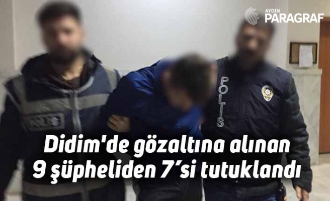 Didim'de gözaltına alınan 9 şüpheliden 7’si tutuklandı