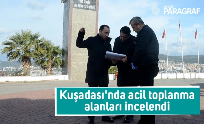 Kuşadası'nda acil toplanma alanları incelendi