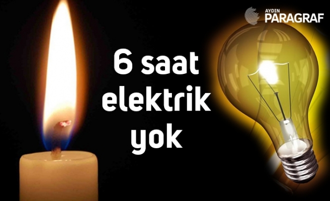6 saat elektrik yok