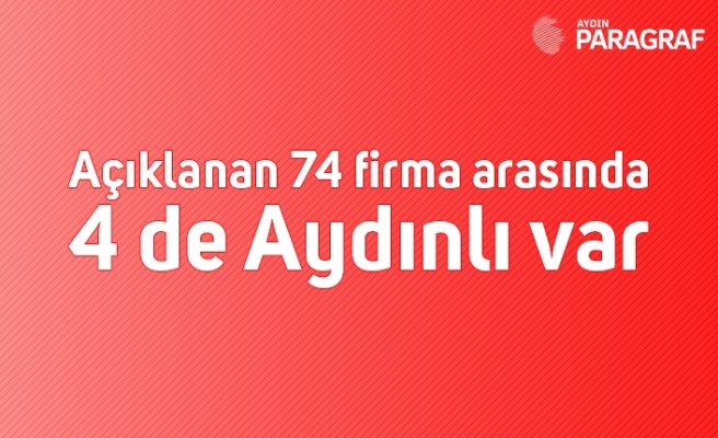 Açıklanan 74 firma arasında 4 de Aydınlı var