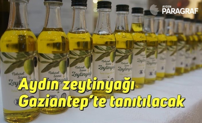 Aydın zeytinyağı Gaziantep’te tanıtılacak