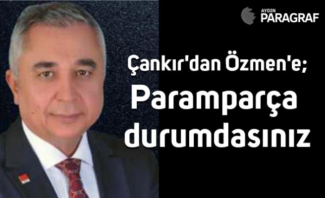 Çankır'dan Özmen'e; paramparça olmuş durumdasınız