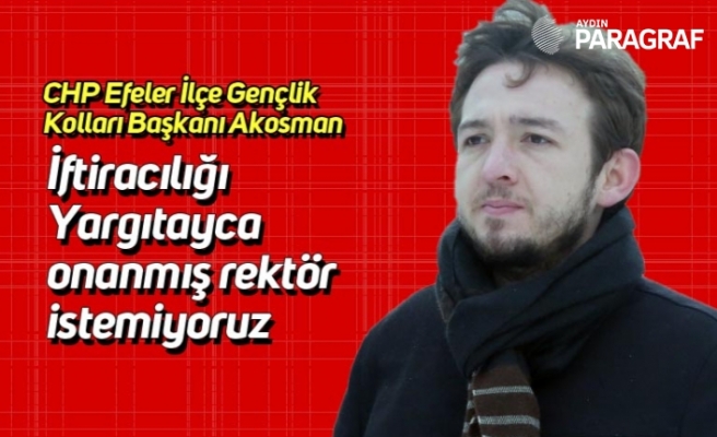 CHP Efeler İlçe Gençlik Kolları Başkanı Akosman; İftiracılığı Yargıtayca onanmış rektör istemiyoruz