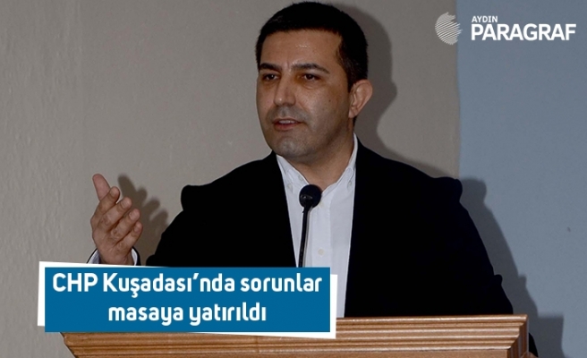 CHP Kuşadası’nda sorunlar masaya yatırıldı