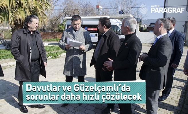 Davutlar ve Güzelçamlı’da sorunlar daha hızlı çözülecek
