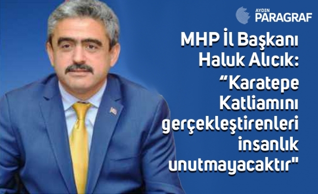 “Karatepe Katliamını gerçekleştirenleri insanlık unutmayacaktır"