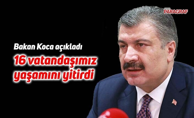 Bakan Koca açıkladı 16 vatandaşımız yaşamını yitirdi