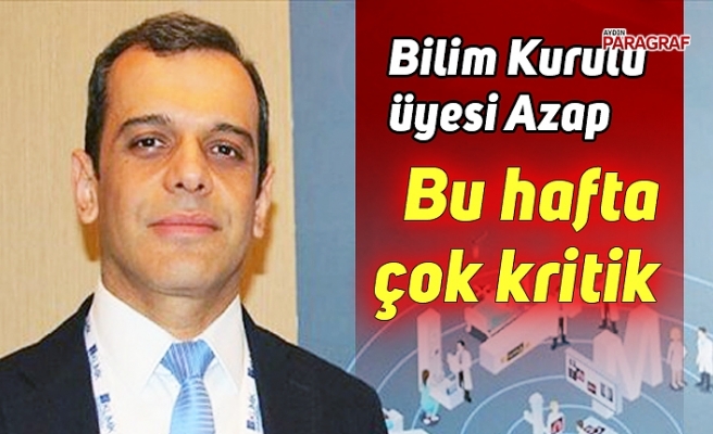 Bilim Kurulu üyesi Azap; Bu hafta çok kritik
