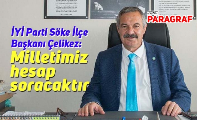 İYİ Parti Söke İlçe Başkanı Çelikez: Milletimiz hesap soracaktır