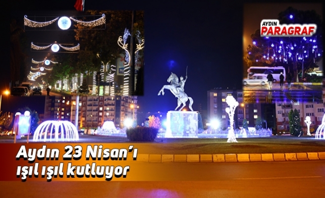 Aydın 23 Nisan’ı ışıl ışıl kutluyo