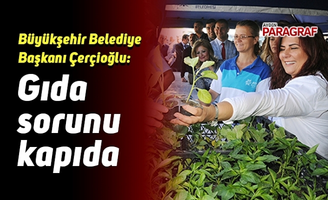 Büyükşehir Belediye Başkanı Çerçioğlu: Gıda sorunu kapıda