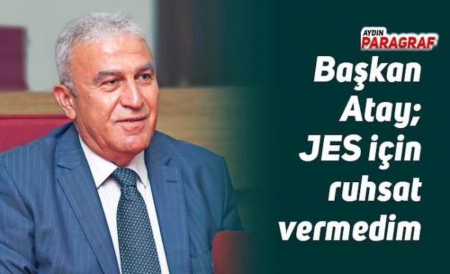 Atay; JES için ruhsat vermedim