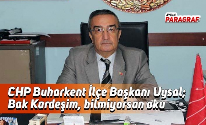 CHP Buharkent İlçe Başkanı Uysal; Bak Kardeşim, bilmiyorsan oku