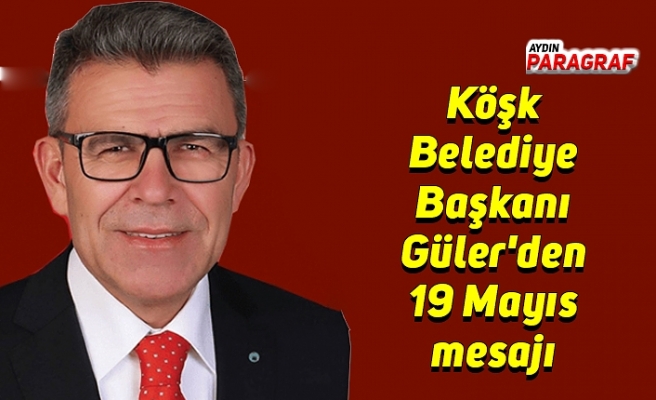 Köşk Belediye Başkanı Güler'den 19 Mayıs mesajı