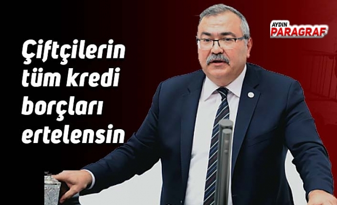 CHP’li Bülbül: Çiftçilerin tüm kredi borçları ertelensin