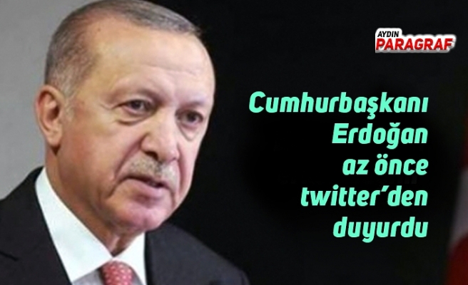 Cumhurbaşkanı Erdoğan az önce twitter’den duyurdu