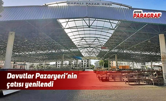 Davutlar Pazaryeri’nin çatısı yenilendi