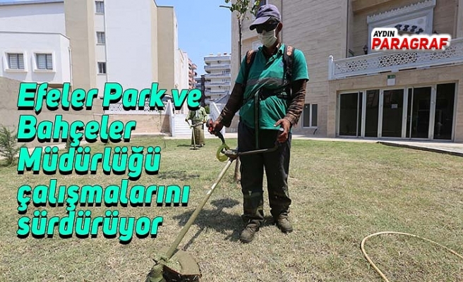 Efeler Park ve Bahçeler Müdürlüğü çalışmalarını sürdürüyor