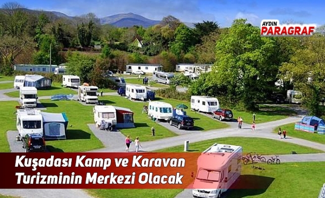 Kuşadası Kamp ve Karavan Turizminin Merkezi Olacak