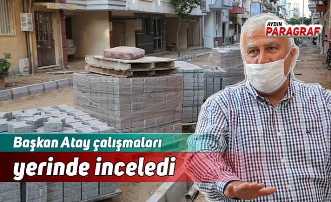 Başkan Atay çalışmaları yerinde inceledi