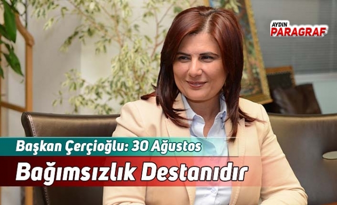 Başkan Çerçioğlu: 30 Ağustos Bağımsızlık Destanıdır