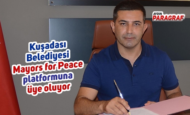 Kuşadası Belediyesi Mayors for Peace platformuna üye olacak