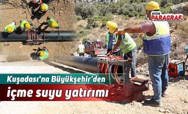 Kuşadası'na Büyükşehir’den içme suyu yatırımı