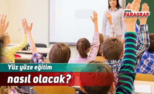 Yüz yüze eğitim nasıl olacak?