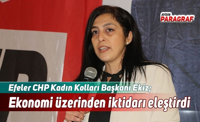 Efeler CHP Kadın Kolları Başkanı Ekiz; Ekonomi üzerinden iktidarı eleştirdi