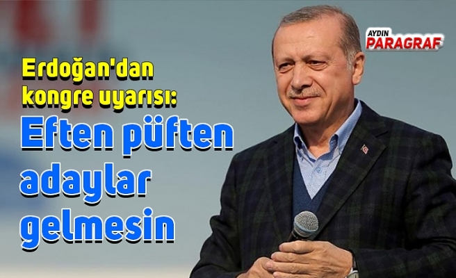 Erdoğan'dan kongre uyarısı: Eften püften adaylar gelmesin