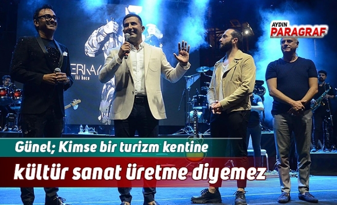 Günel; Kimse bir turizm kentine kültür sanat üretme diyemez