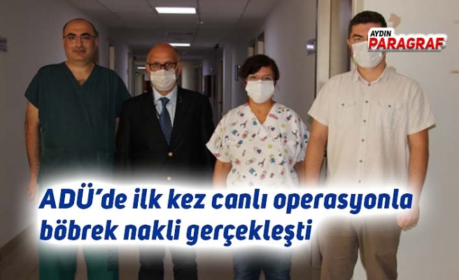 ADÜ’de ilk kez canlı operasyonla böbrek nakli gerçekleşti