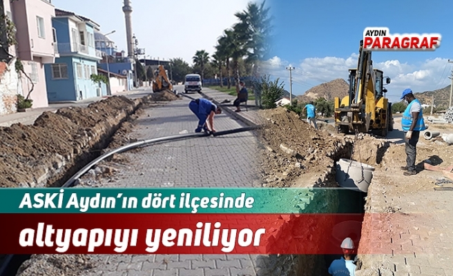 ASKİ Aydın’ın dört ilçesinde altyapıyı yeniliyor